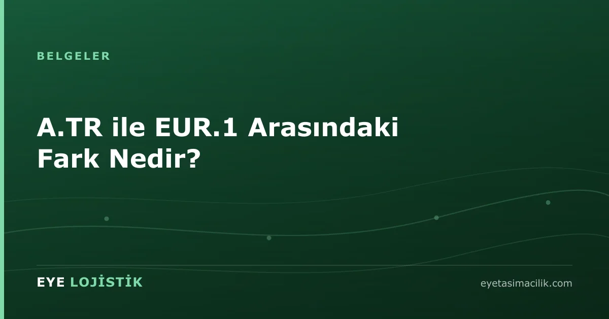 A.TR ile EUR.1 Arasındaki Fark Nedir?