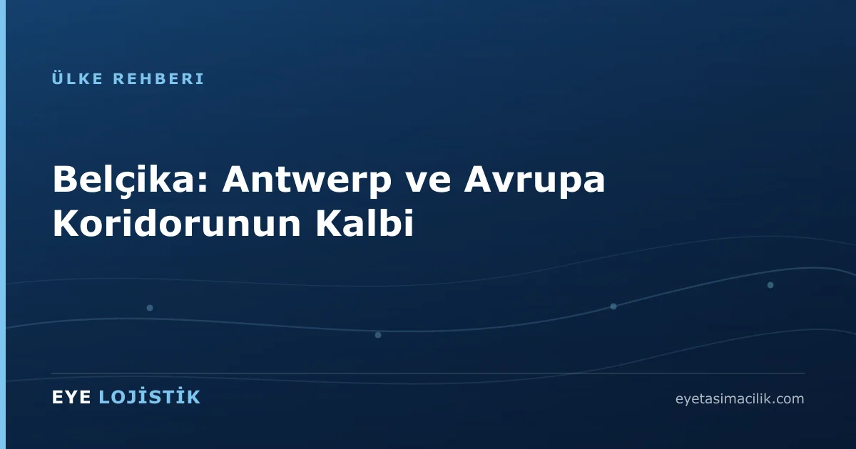 Belçika: Antwerp ve Avrupa Koridorunun Kalbi