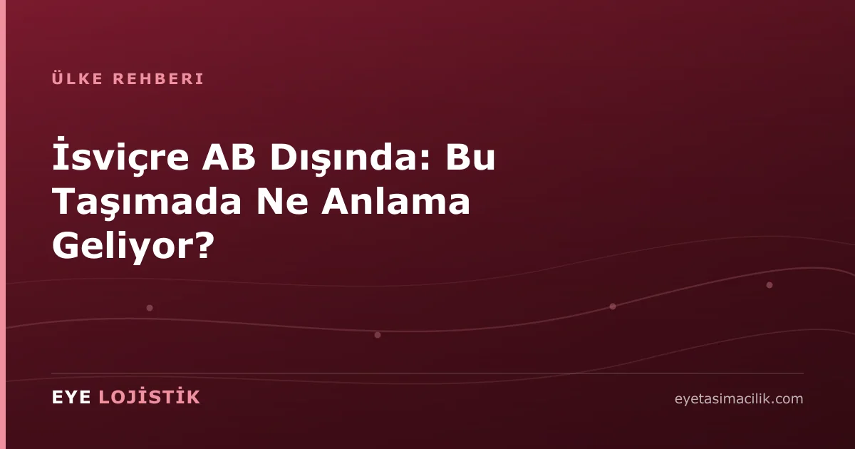 İsviçre AB Dışında: Bu Taşımada Ne Anlama Geliyor?